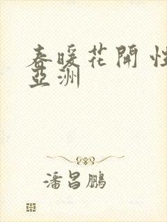 春暖花开 性 亚洲