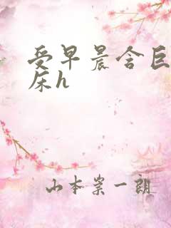 受早晨含巨龙起床h