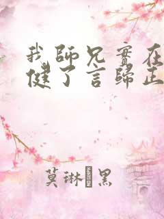 我师兄实在太稳健了言归正传全文免费
