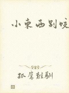 小东西别咬