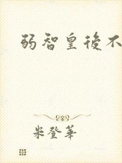 弱智皇后不好欺