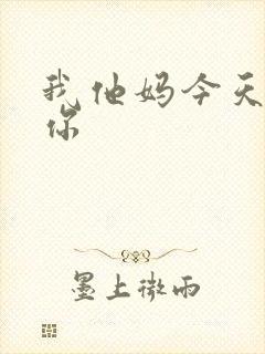 我他妈今天玩死你