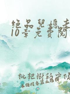 绝品儿媳老马第10章免费阅读