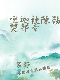 倪迦被陈劲生做哭那章