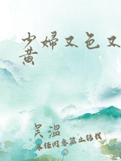 少妇又色又爽又黄