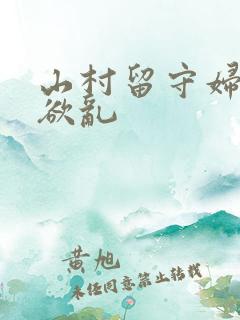 山村留守妇女的欲乱