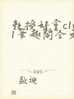 教授好会c1v1笔趣阁全文免费阅读下载