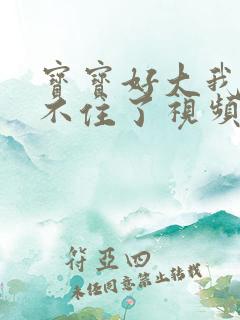 宝宝好大我都握不住了视频