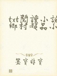 txt阅读小说乡村超品小仙医