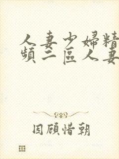 人妻少妇精品视频二区人妻少妇精品