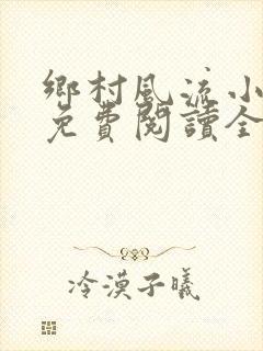 乡村风流小神医免费阅读全文