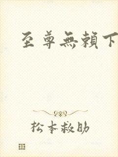 至尊无赖下载