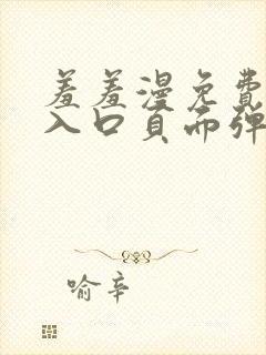 羞羞漫免费漫画入口页面弹窗秋蝉