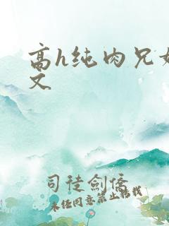 高h纯肉兄妹爽文