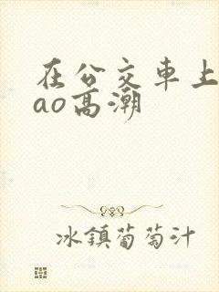 在公交车上被cao高潮