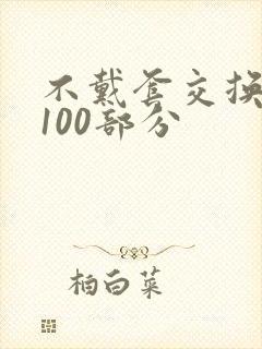 不戴套交换系列100部分