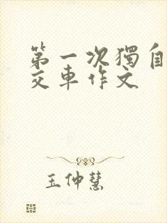 第一次独自坐公交车作文