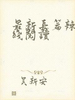 最新长篇辣文在线阅读
