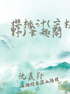 樱桃汁(宋枝江野)笔趣阁