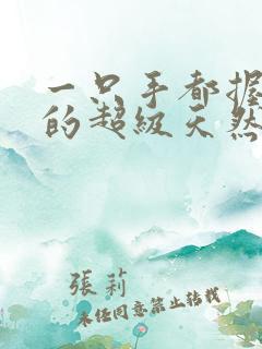一只手都握不住的超级天然