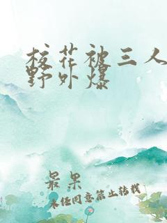 校花被三人拖去野外爆
