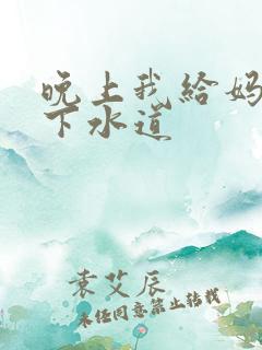 晚上我给妈妈通下水道