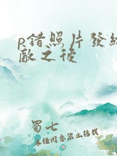 p错照片发给情敌之后