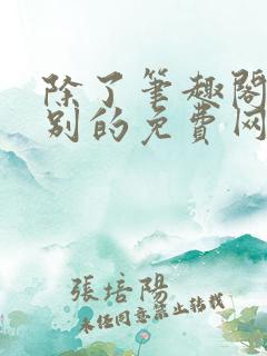 除了笔趣阁还有别的免费网站吗