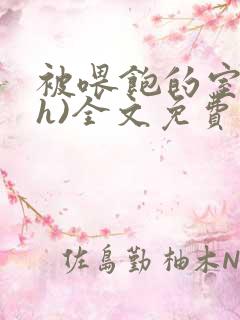 被喂饱的室友(h)全文免费阅读