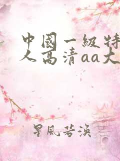中国一级特黄真人高清aa大片