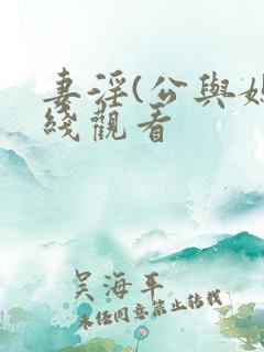妻淫(公与媳在线观看