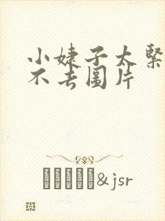 小婕子太紧了进不去图片