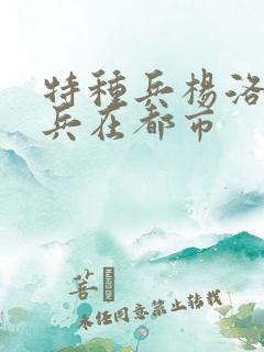 特种兵杨洛特种兵在都市