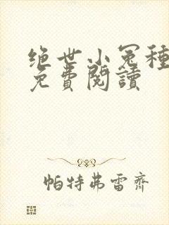 绝世小冤种小说免费阅读