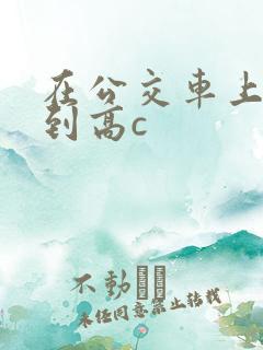 在公交车上被弄到高c
