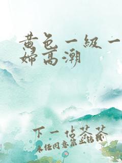 黄色一级一片少妇高潮