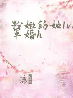粉嫩的她1v1军婚h