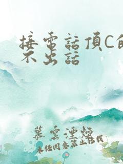 接电话顶C的说不出话
