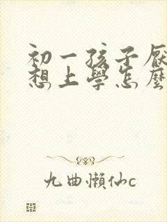 初一孩子厌学不想上学怎么办呢