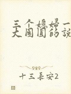 三个媳妇一锅烩大团圆的说说