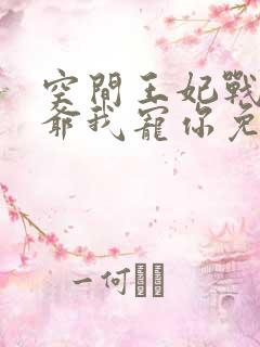 空间王妃战神王爷我宠你免费阅读