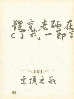 体育老师在单杠c了我一节课网站