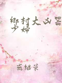 乡村大凶器肉遍少妇