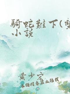 骑蛇难下(双)小说