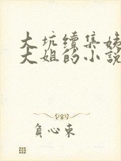 大坑续集姨父日大姐的小说