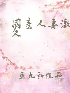 国产人妻激情久久