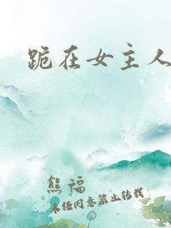 跪在女主人脚下