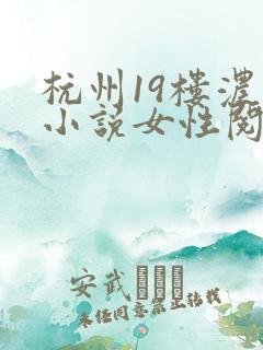 杭州19楼浓情小说女性阅读