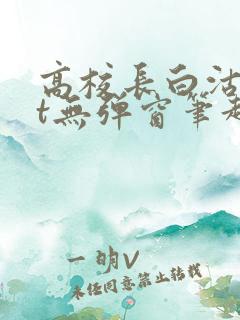 高校长白沽txt无弹窗笔趣阁
