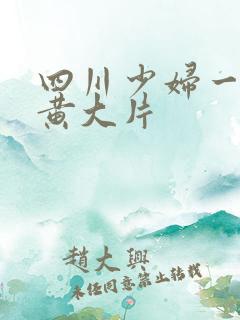 四川少妇一级特黄大片